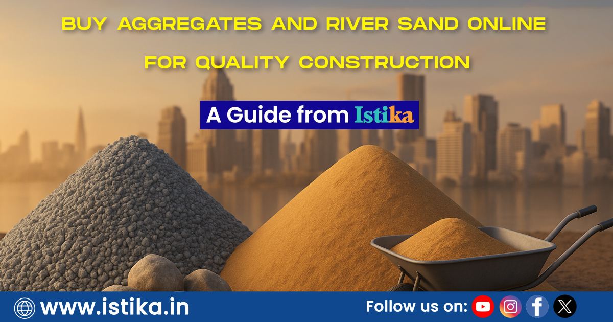 Buy Aggregates and River Sand Online for Quality Construction – A Guide from Istika